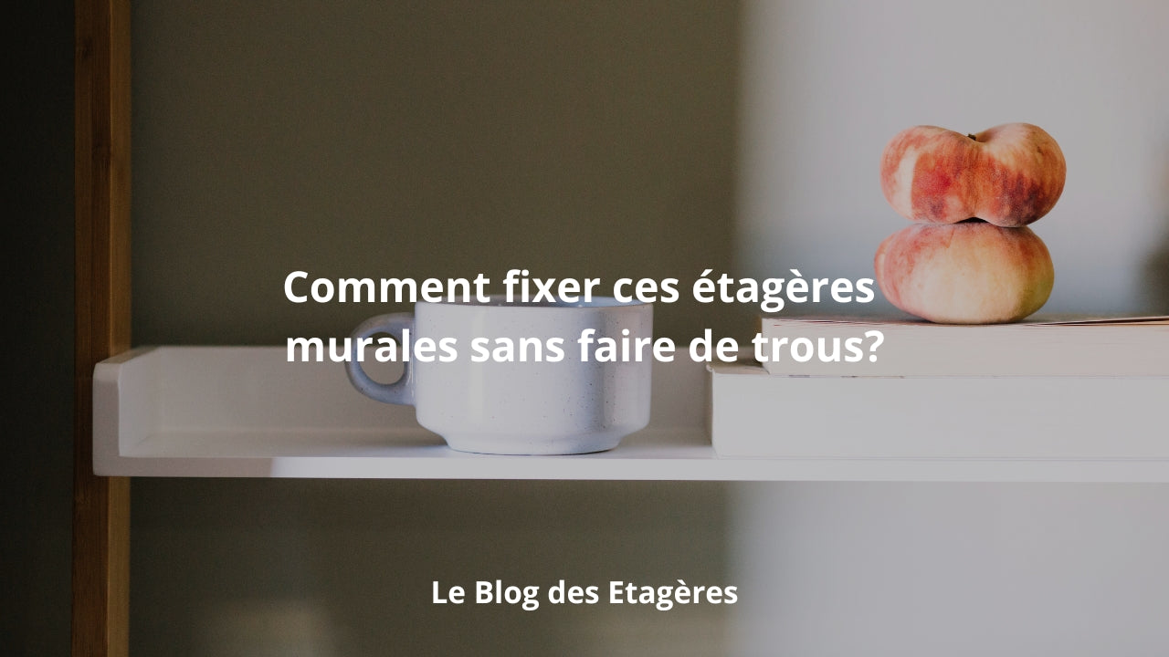 Comment mettre des étagères murales sans percer ?